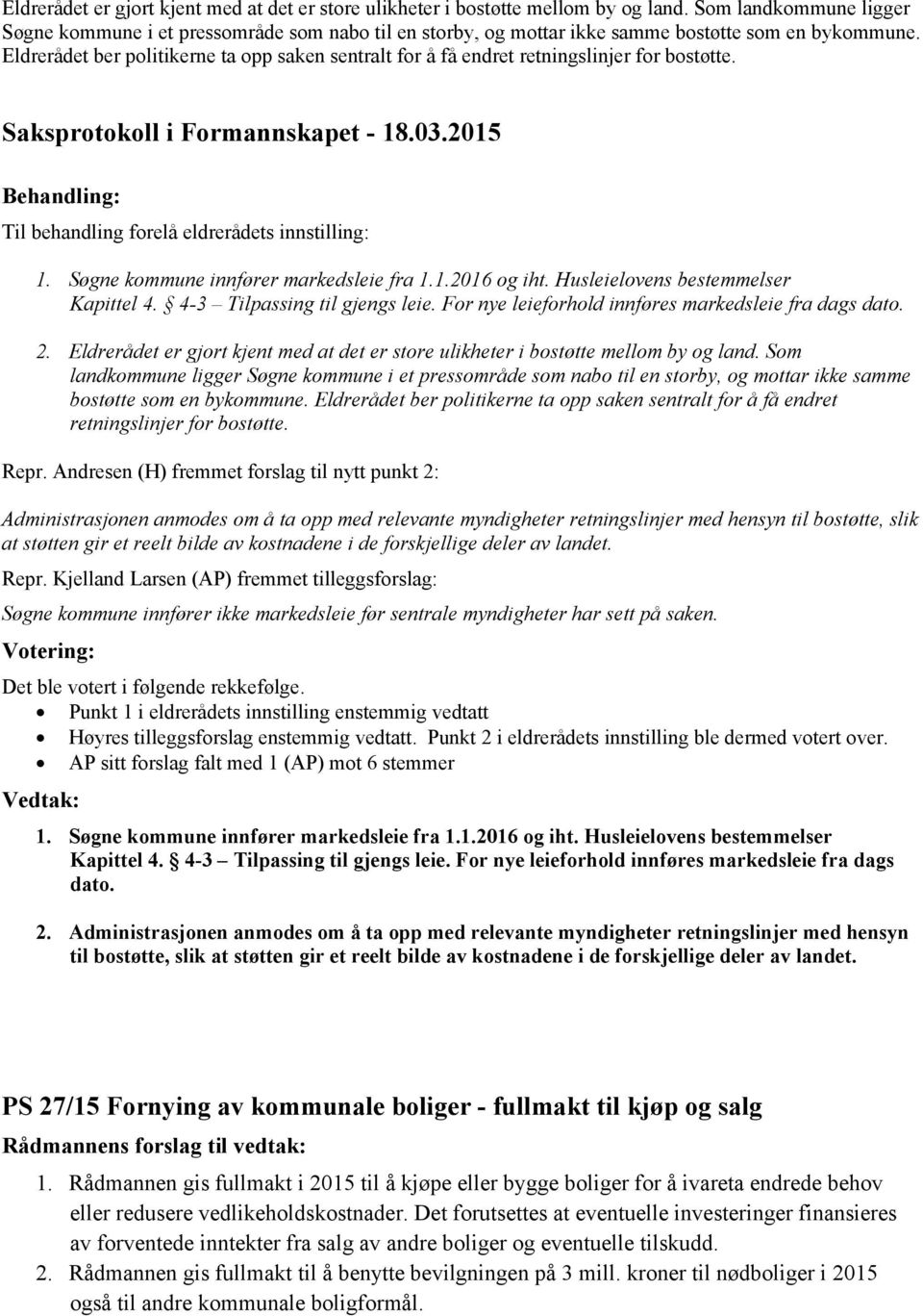 Eldrerådet ber politikerne ta opp saken sentralt for å få endret retningslinjer for bostøtte. Til behandling forelå eldrerådets innstilling: 1. Søgne kommune innfører markedsleie fra 1.1.2016 og iht.