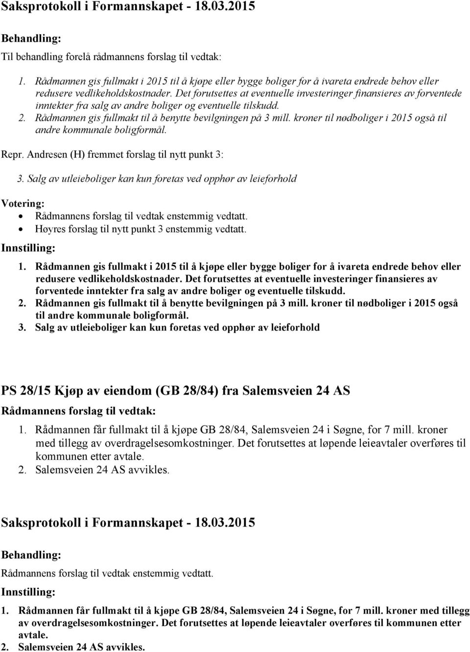 kroner til nødboliger i 2015 også til andre kommunale boligformål. Repr. Andresen (H) fremmet forslag til nytt punkt 3: 3.