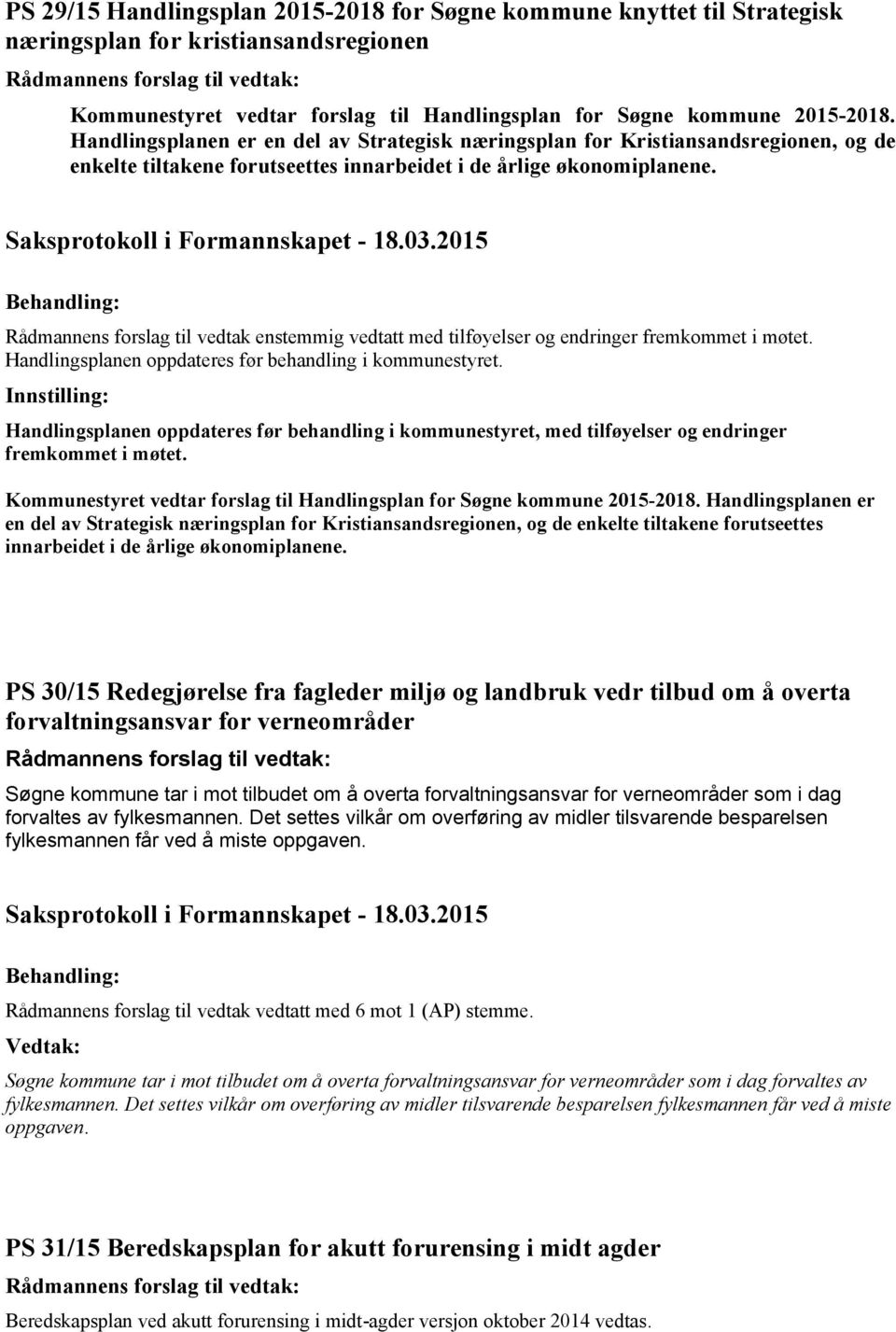 Rådmannens forslag til vedtak enstemmig vedtatt med tilføyelser og endringer fremkommet i møtet. Handlingsplanen oppdateres før behandling i kommunestyret.