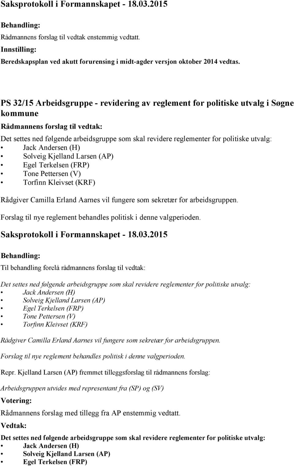 Solveig Kjelland Larsen (AP) Egel Terkelsen (FRP) Tone Pettersen (V) Torfinn Kleivset (KRF) Rådgiver Camilla Erland Aarnes vil fungere som sekretær for arbeidsgruppen.