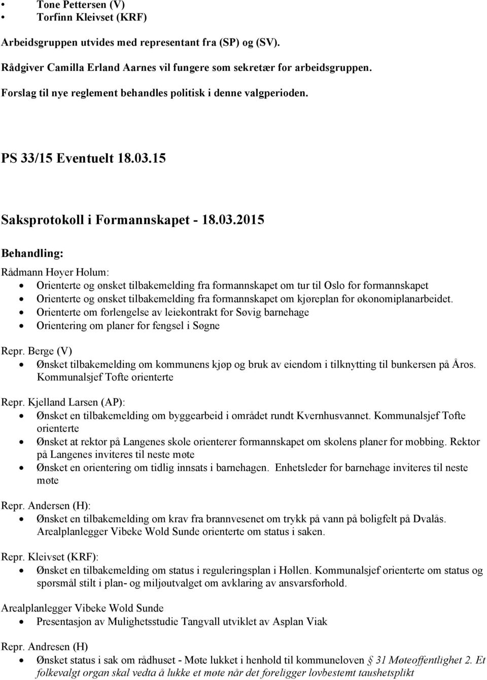 15 Rådmann Høyer Holum: Orienterte og ønsket tilbakemelding fra formannskapet om tur til Oslo for formannskapet Orienterte og ønsket tilbakemelding fra formannskapet om kjøreplan for