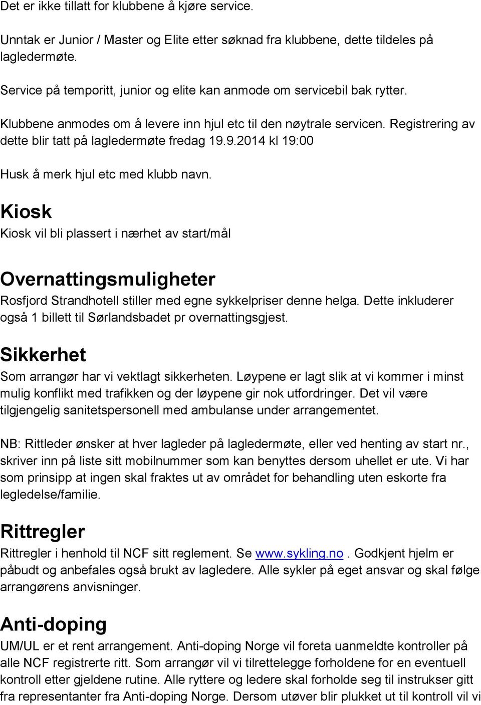 Registrering av dette blir tatt på lagledermøte fredag 19.9.2014 kl 19:00 Husk å merk hjul etc med klubb navn.