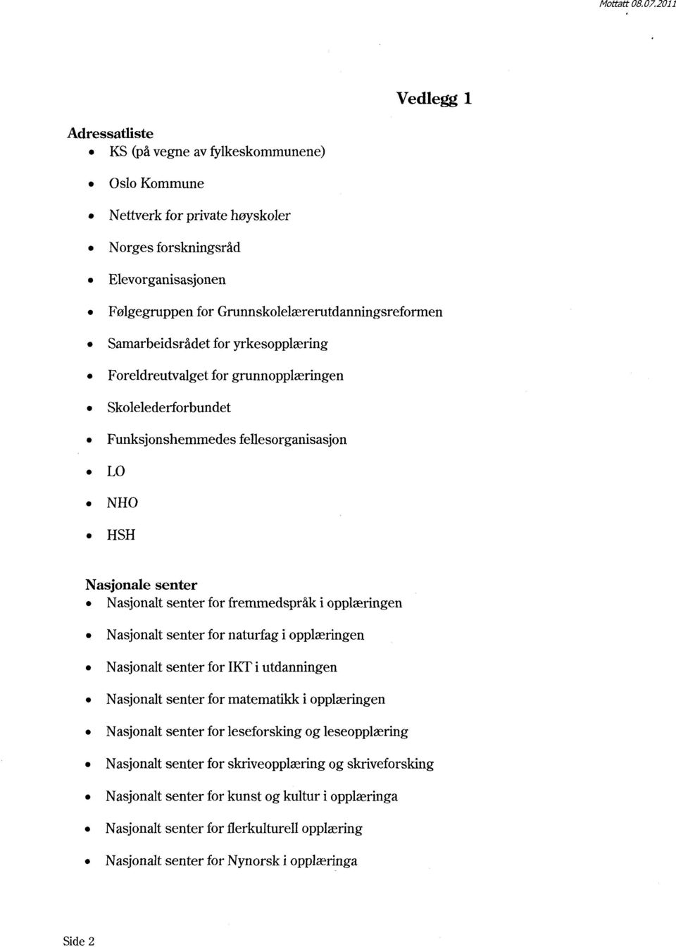 opplæringen Nasjonalt senter for naturfag i opplæringen Nasjonalt senter for IKT i utdanningen Nasjonalt senter for matematikk i opplæringen Nasjonalt senter for leseforsking og leseopplæring