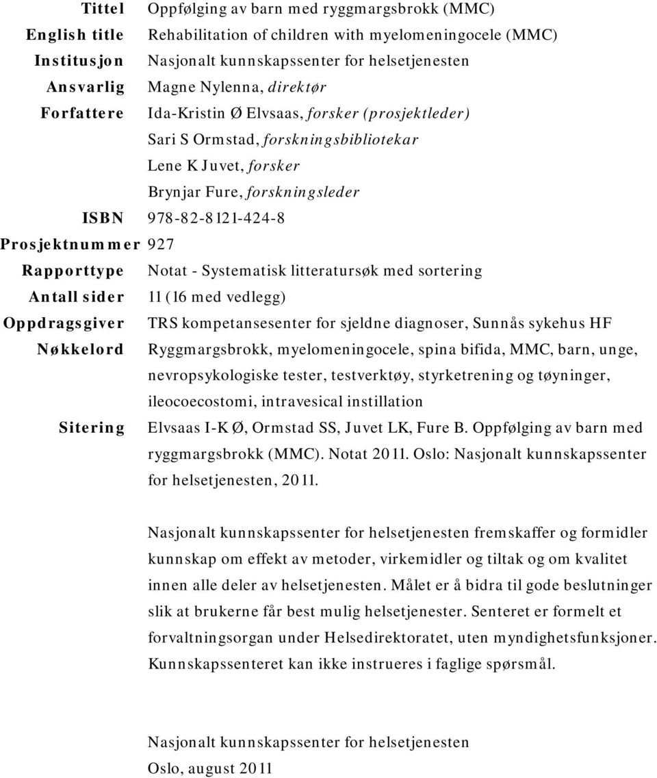 Prosjektnummer 927 Rapporttype Notat - Systematisk litteratursøk med sortering Antall sider 11 (16 med vedlegg) Oppdragsgiver TRS kompetansesenter for sjeldne diagnoser, Sunnås sykehus HF Nøkkelord