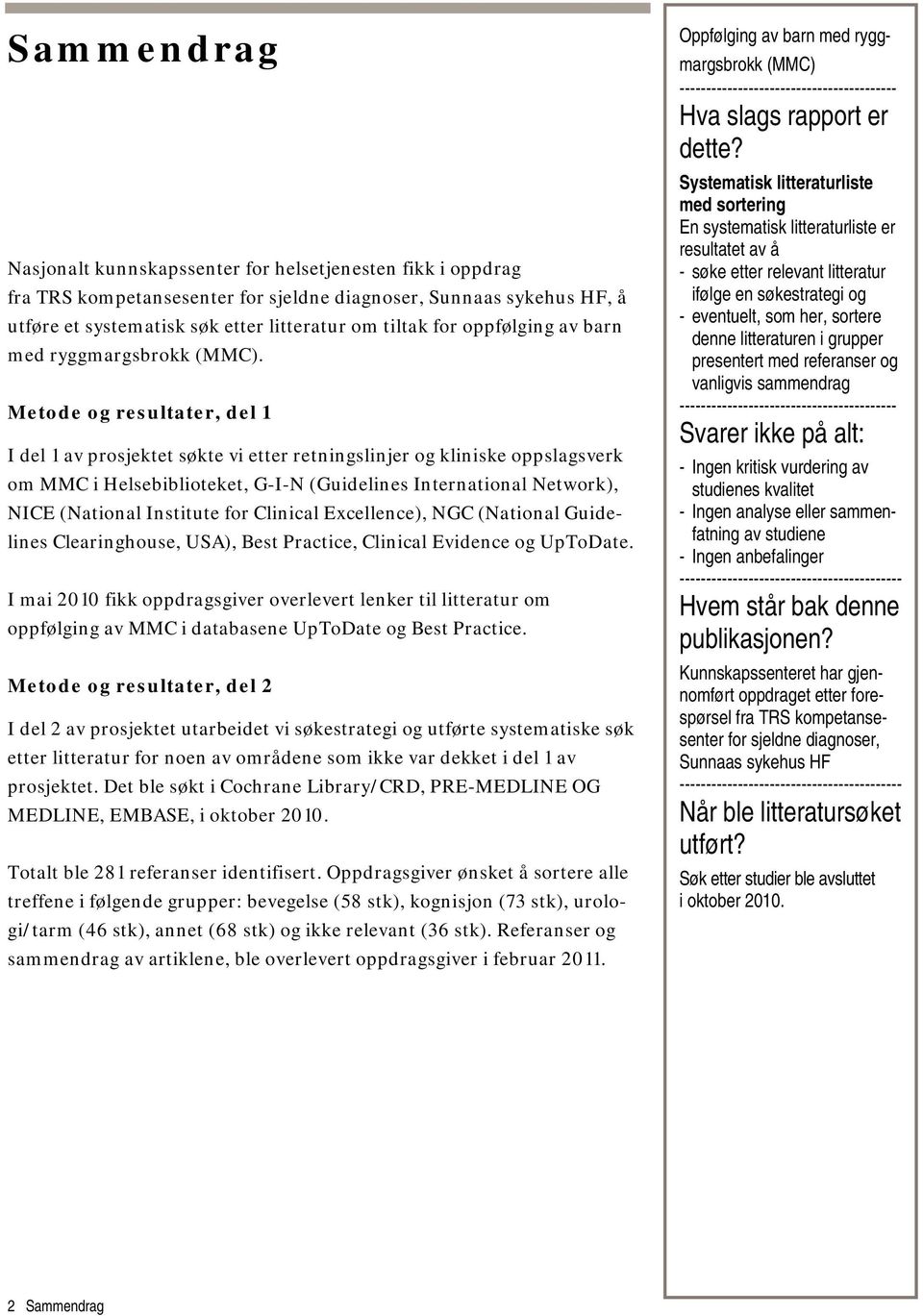 Metode og resultater, del 1 I del 1 av prosjektet søkte vi etter retningslinjer og kliniske oppslagsverk om MMC i Helsebiblioteket, G-I-N (Guidelines International Network), NICE (National Institute