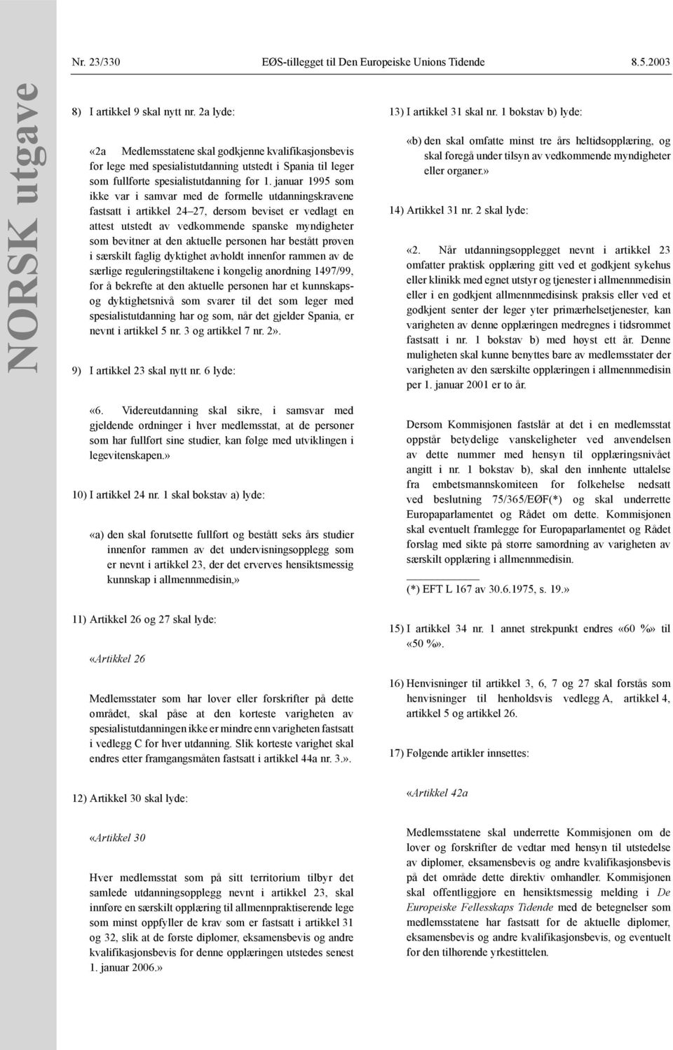 januar 1995 som ikke var i samvar med de formelle utdanningskravene fastsatt i artikkel 24 27, dersom beviset er vedlagt en attest utstedt av vedkommende spanske myndigheter som bevitner at den