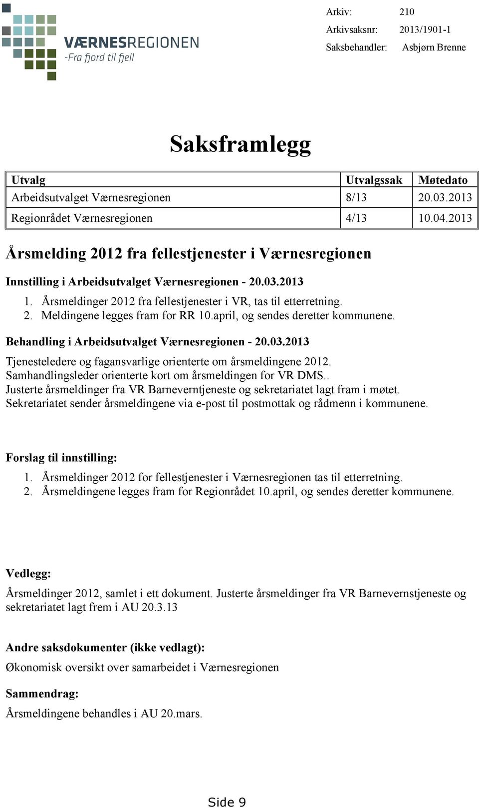 april, og sendes deretter kommunene. Behandling i Arbeidsutvalget Værnesregionen - 20.03.2013 Tjenesteledere og fagansvarlige orienterte om årsmeldingene 2012.