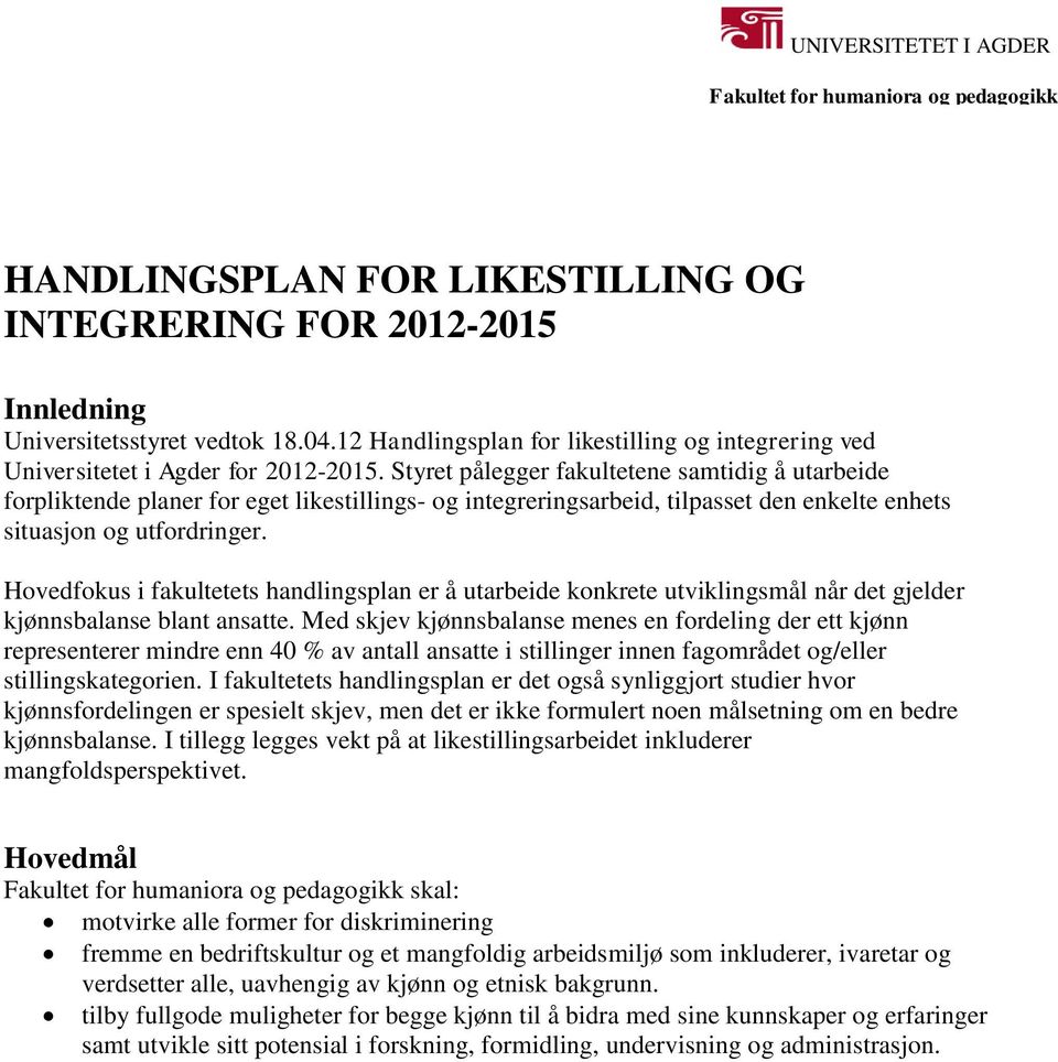 Styret pålegger fakultetene samtidig å utarbeide forpliktende planer for eget likestillings- og integreringsarbeid, tilpasset den enkelte enhets situasjon og utfordringer.