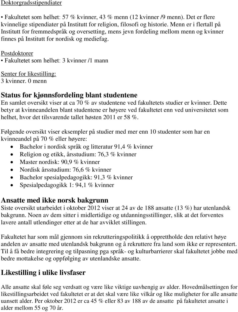 Postdoktorer Fakultetet som helhet: 3 kvinner /1 mann Senter for likestilling: 3 kvinner.