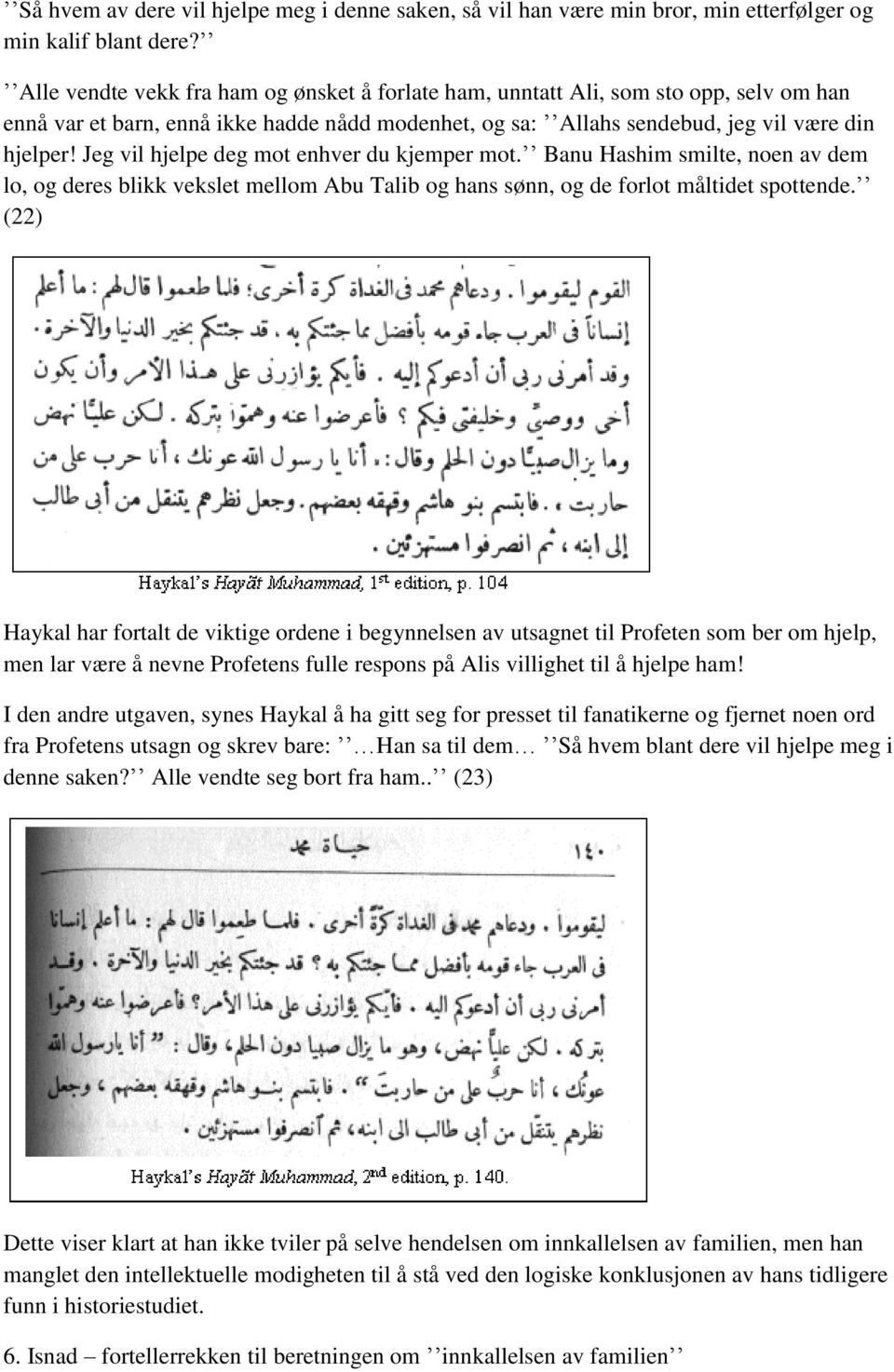 Jeg vil hjelpe deg mot enhver du kjemper mot. Banu Hashim smilte, noen av dem lo, og deres blikk vekslet mellom Abu Talib og hans sønn, og de forlot måltidet spottende.