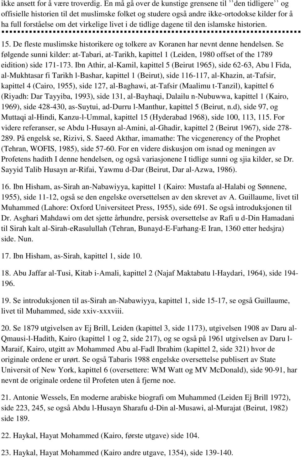 tidlige dagene til den islamske historien. 15. De fleste muslimske historikere og tolkere av Koranen har nevnt denne hendelsen.