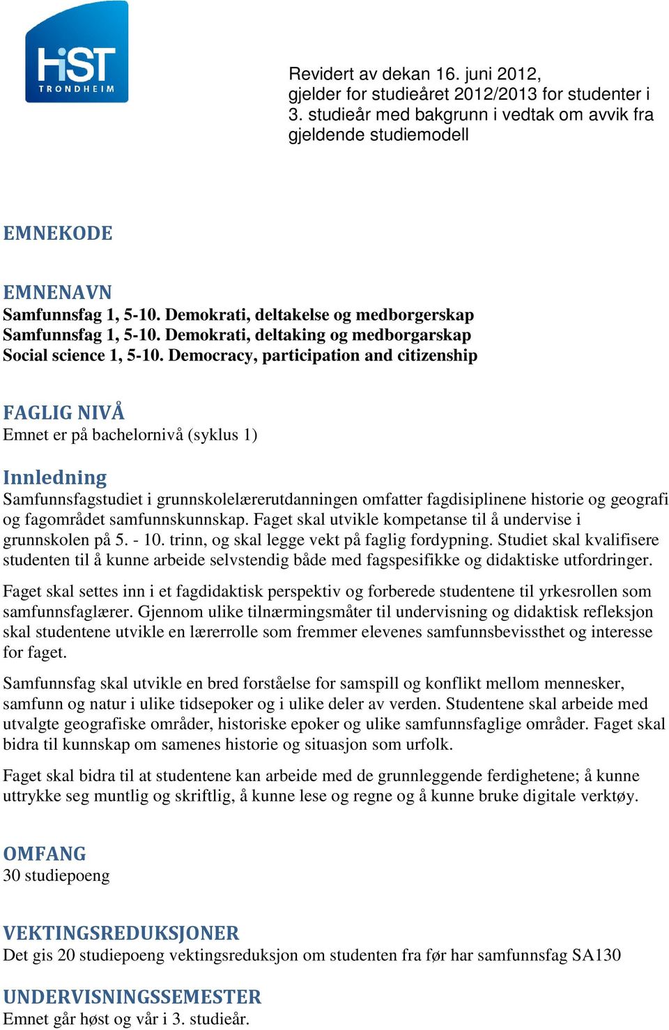 fagområdet samfunnskunnskap. Faget skal utvikle kompetanse til å undervise i grunnskolen på 5. - 10. trinn, og skal legge vekt på faglig fordypning.