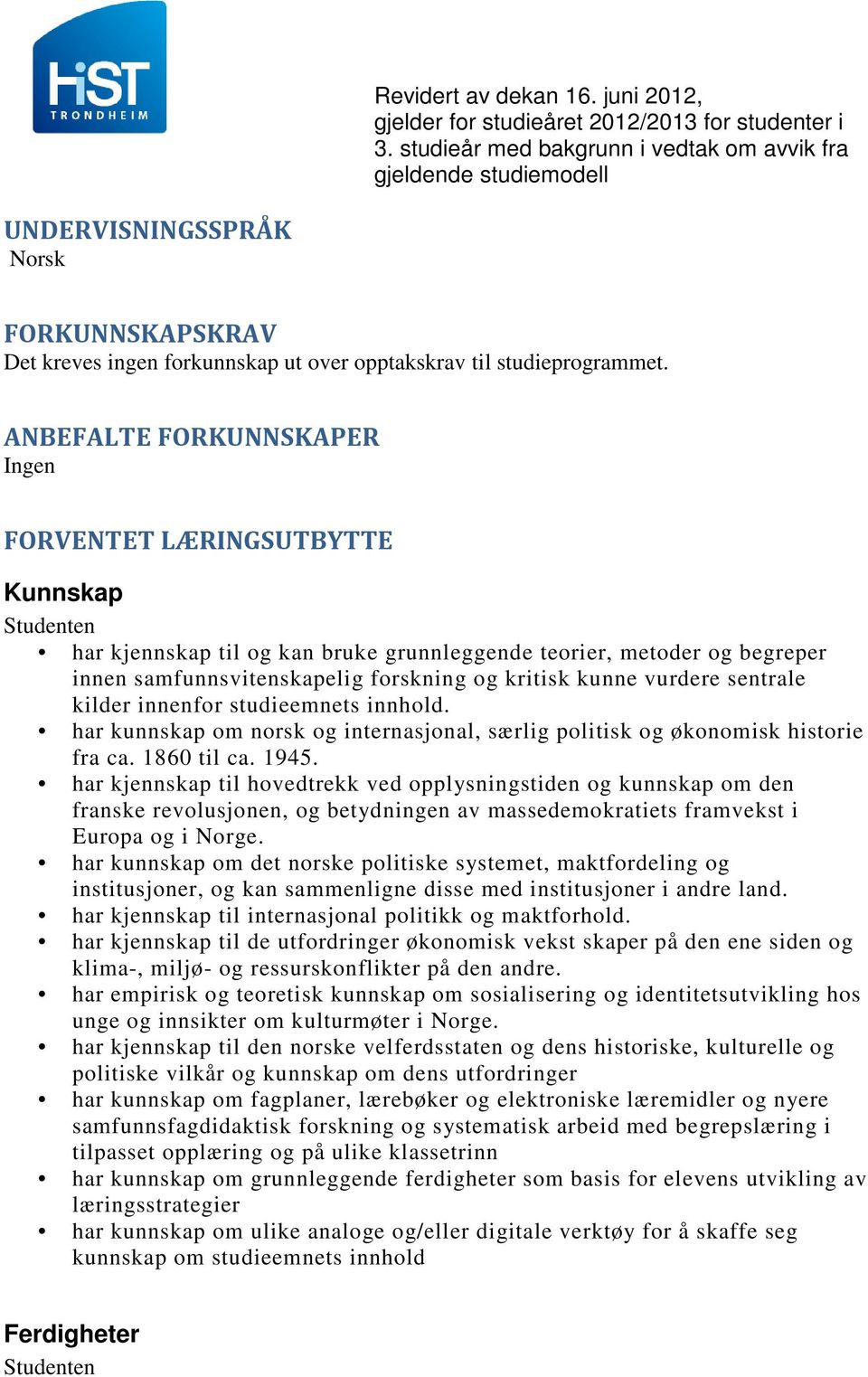 vurdere sentrale kilder innenfor studieemnets innhold. har kunnskap om norsk og internasjonal, særlig politisk og økonomisk historie fra ca. 1860 til ca. 1945.