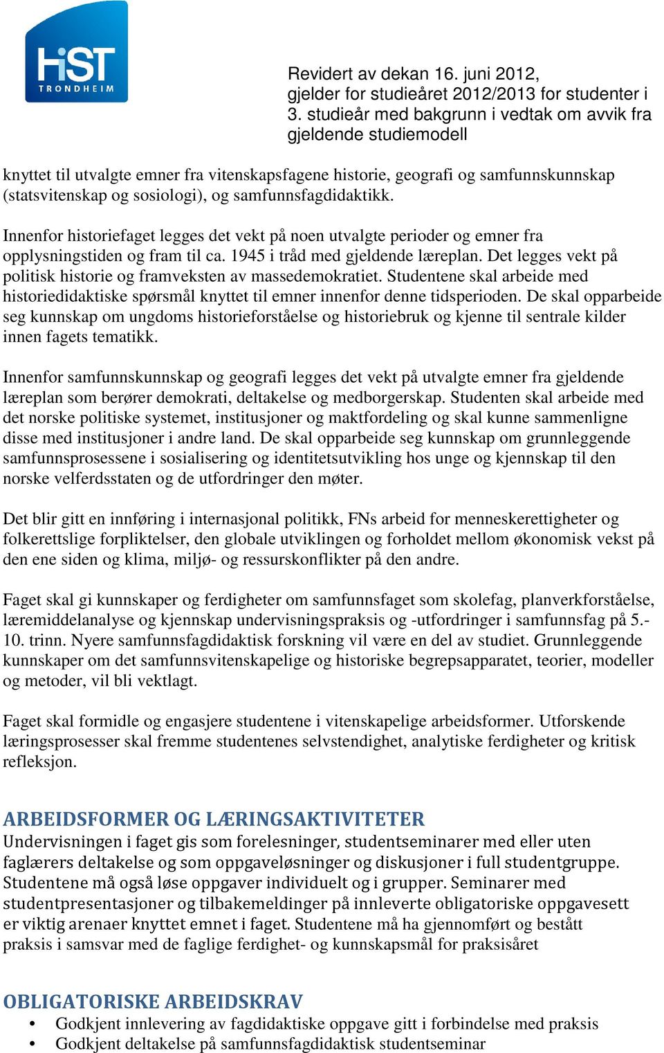 Det legges vekt på politisk historie og framveksten av massedemokratiet. e skal arbeide med historiedidaktiske spørsmål knyttet til emner innenfor denne tidsperioden.