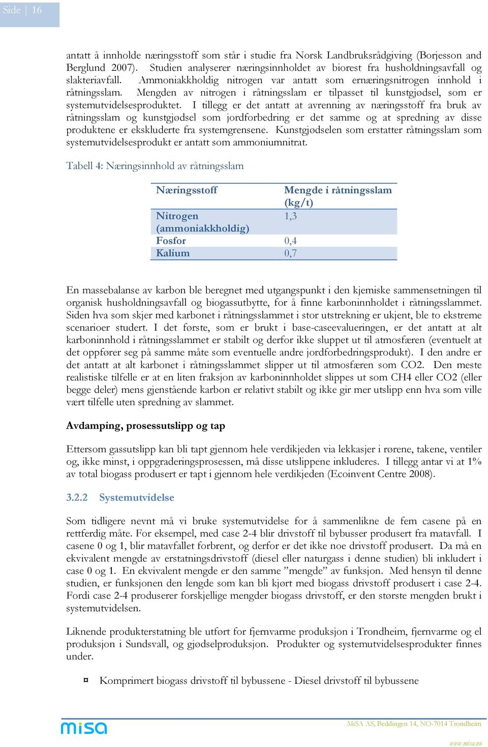 Mengden av nitrogen i råtningsslam er tilpasset til kunstgjødsel, som er systemutvidelsesproduktet.