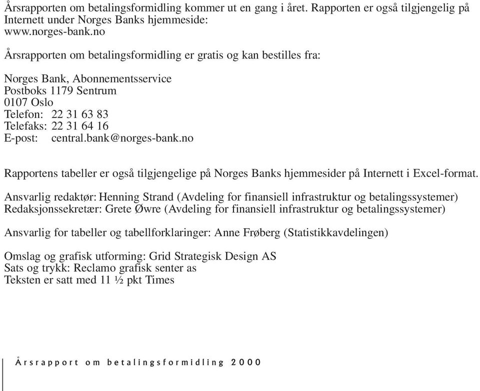 bank@norges-bank.no Rapportens tabeller er også tilgjengelige på Norges Banks hjemmesider på Internett i Excel-format.