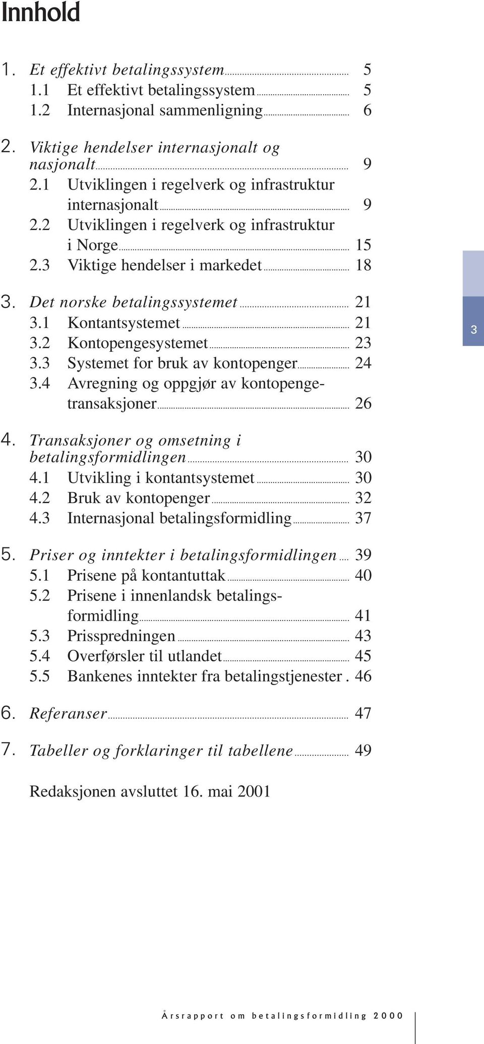 1 Kontantsystemet... 21 3.2 Kontopengesystemet... 23 3.3 Systemet for bruk av kontopenger... 24 3.4 Avregning og oppgjør av kontopengetransaksjoner.