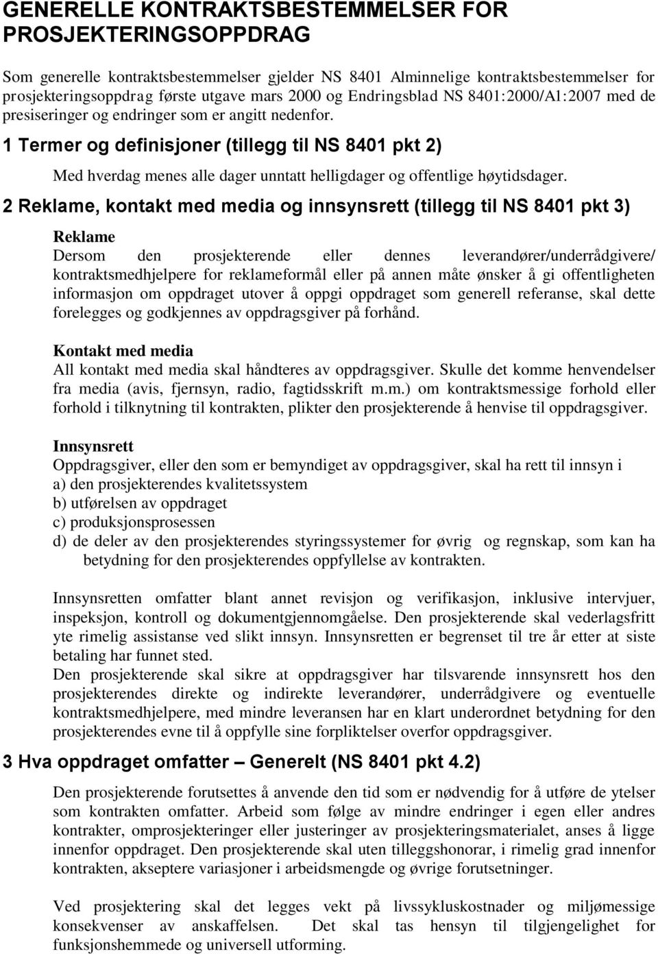 1 Termer og definisjoner (tillegg til NS 8401 pkt 2) Med hverdag menes alle dager unntatt helligdager og offentlige høytidsdager.