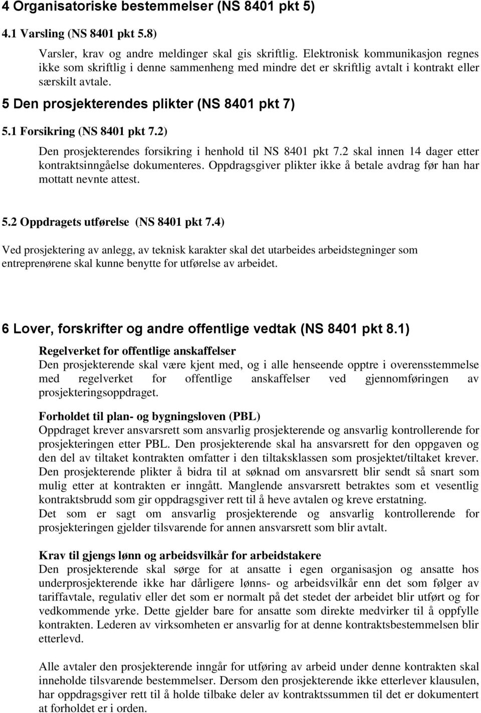 1 Forsikring (NS 8401 pkt 7.2) Den prosjekterendes forsikring i henhold til NS 8401 pkt 7.2 skal innen 14 dager etter kontraktsinngåelse dokumenteres.