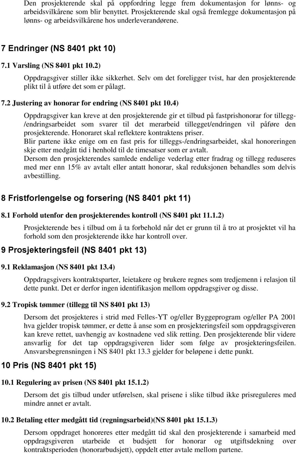 2) Oppdragsgiver stiller ikke sikkerhet. Selv om det foreligger tvist, har den prosjekterende plikt til å utføre det som er pålagt. 7.2 Justering av honorar for endring (NS 8401 pkt 10.