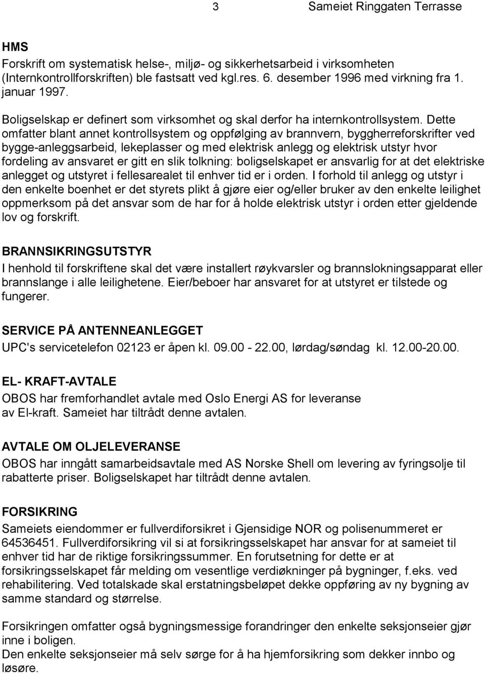 Dette omfatter blant annet kontrollsystem og oppfølging av brannvern, byggherreforskrifter ved bygge-anleggsarbeid, lekeplasser og med elektrisk anlegg og elektrisk utstyr hvor fordeling av ansvaret