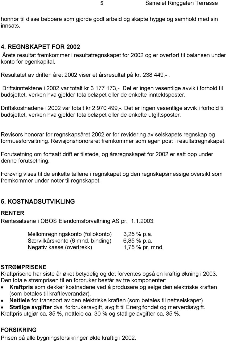 238 449,-. Driftsinntektene i 2002 var totalt kr 3 177 173,-. Det er ingen vesentlige avvik i forhold til budsjettet, verken hva gjelder totalbeløpet eller de enkelte inntektsposter.