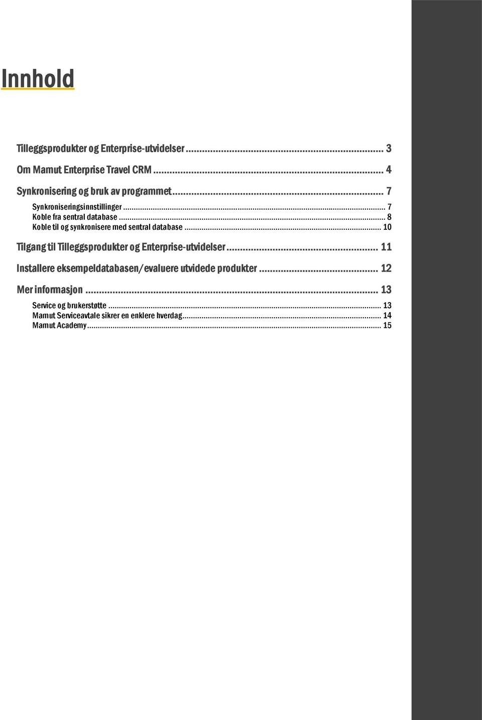 .. 8 Koble til og synkronisere med sentral database... 10 Tilgang til Tilleggsprodukter og Enterprise-utvidelser.