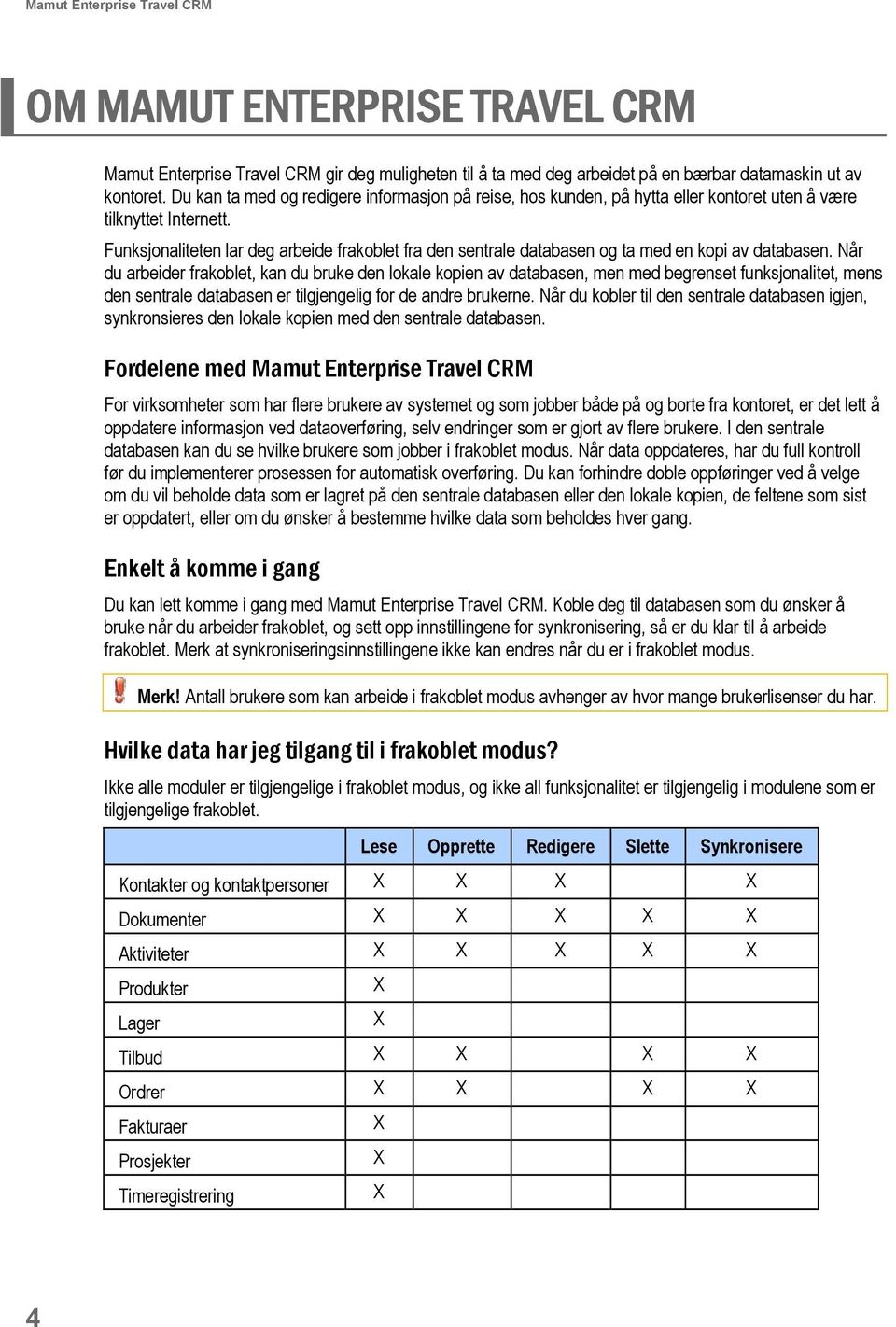 Funksjonaliteten lar deg arbeide frakoblet fra den sentrale databasen og ta med en kopi av databasen.