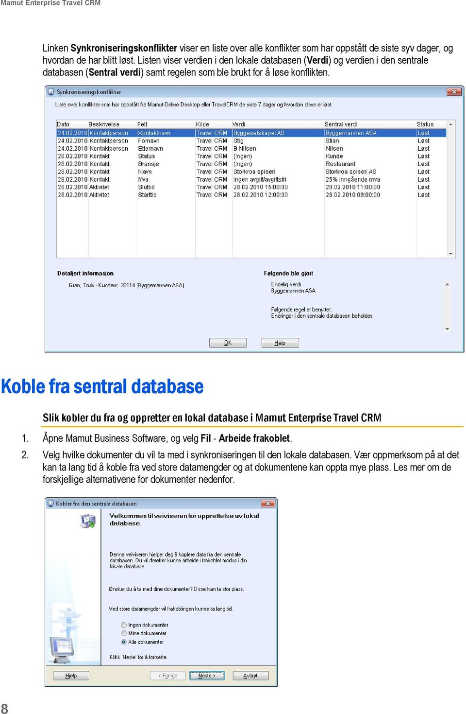 Koble fra sentral database Slik kobler du fra og oppretter en lokal database i Mamut Enterprise Travel CRM 1. Åpne Mamut Business Software, og velg Fil - Arbeide frakoblet. 2.