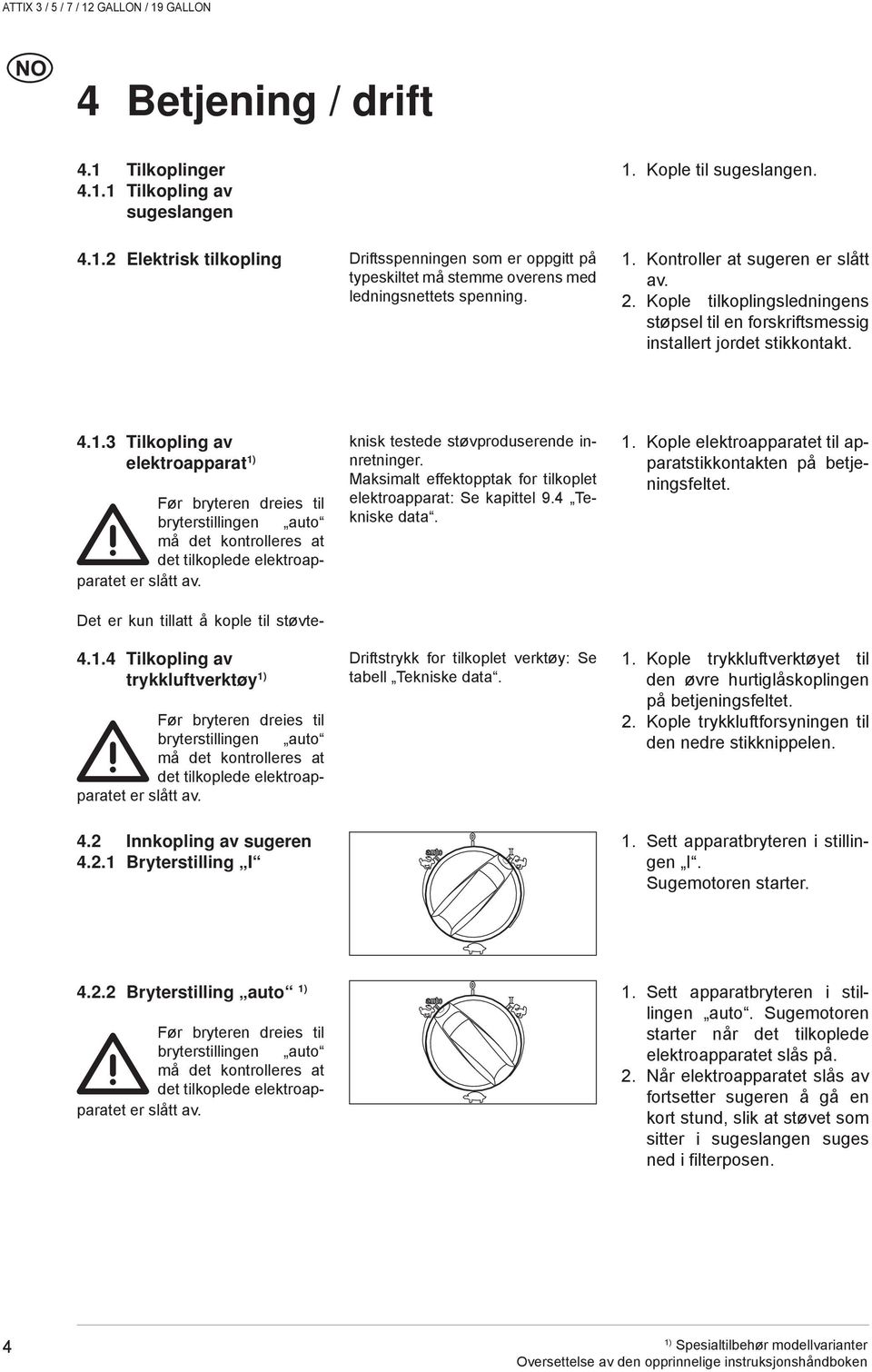 .3 Tilkopling av elektroapparat Før bryteren dreies til bryterstillingen auto må det kontrolleres at det tilkoplede elektroapparatet er slått av. Det er kun tillatt å kople til støvte- 4.