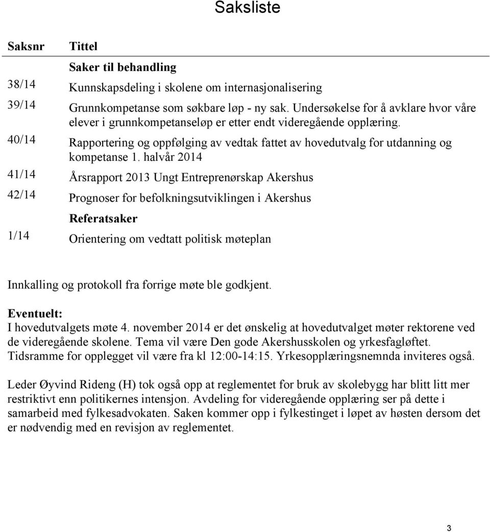 halvår 2014 41/14 Årsrapport 2013 Ungt Entreprenørskap Akershus 42/14 Prognoser for befolkningsutviklingen i Akershus Referatsaker 1/14 Orientering om vedtatt politisk møteplan Innkalling og