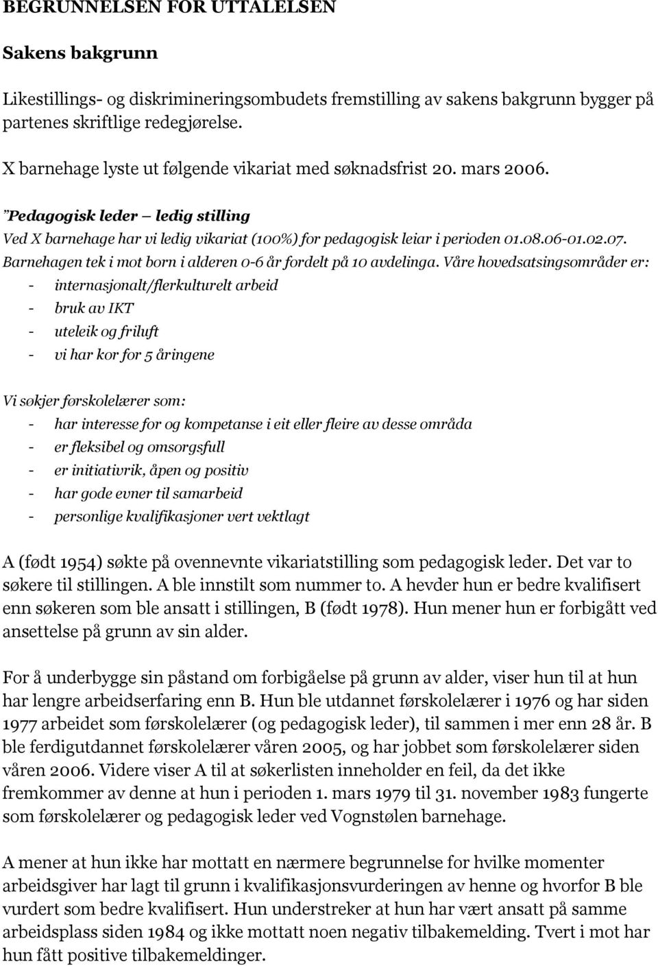 Barnehagen tek i mot born i alderen 0-6 år fordelt på 10 avdelinga.