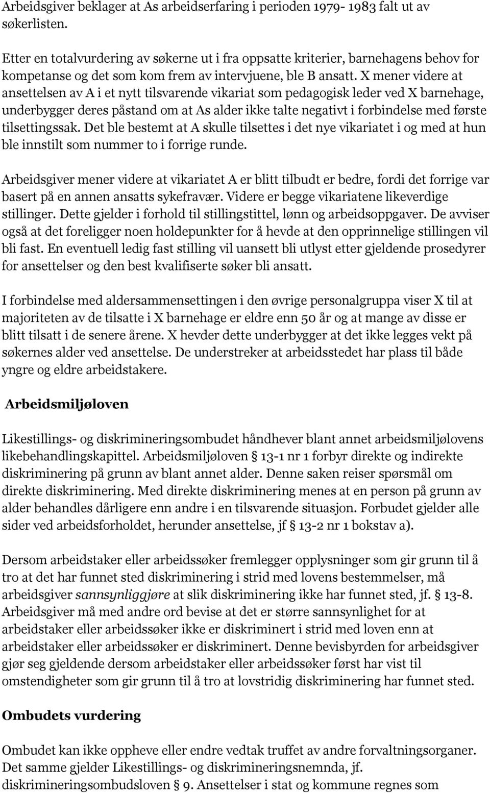 X mener videre at ansettelsen av A i et nytt tilsvarende vikariat som pedagogisk leder ved X barnehage, underbygger deres påstand om at As alder ikke talte negativt i forbindelse med første