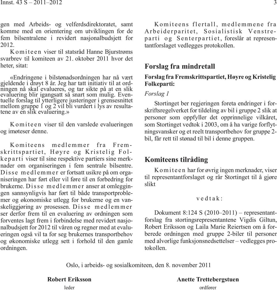 Jeg har tatt initiativ til at ordningen nå skal evalueres, og tar sikte på at en slik evaluering blir igangsatt så snart som mulig.