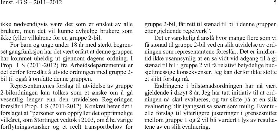 1 S (2011-2012) fra Arbeidsdepartementet er det derfor foreslått å utvide ordningen med gruppe 2- bil til også å omfatte denne gruppen.