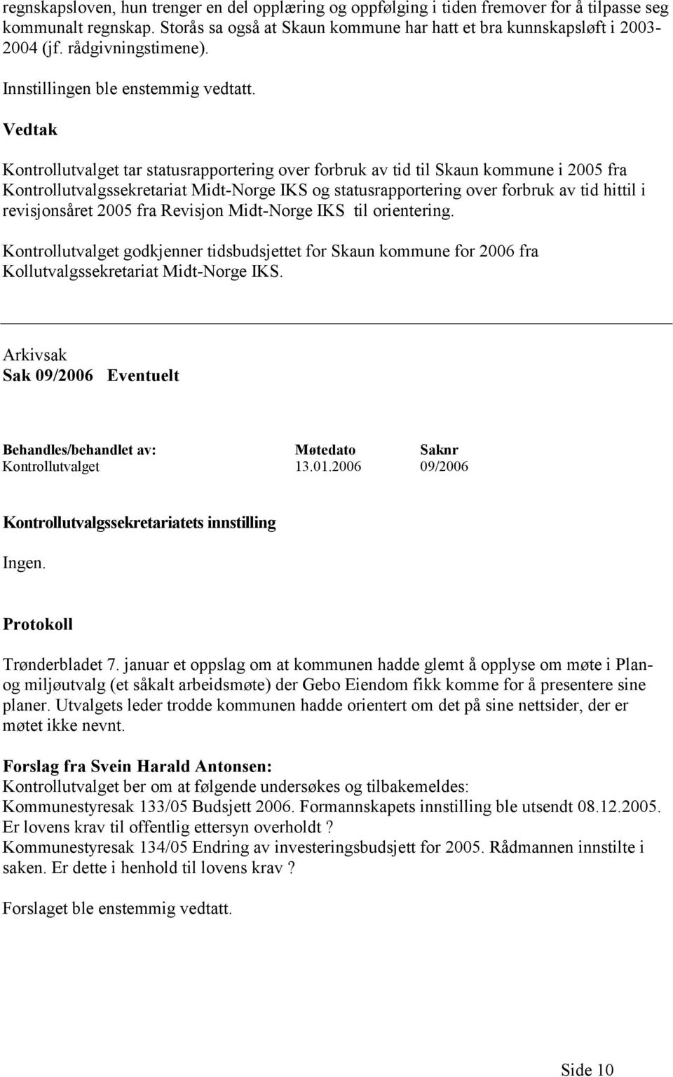 Kontrollutvalget tar statusrapportering over forbruk av tid til Skaun kommune i 2005 fra Kontrollutvalgssekretariat Midt-Norge IKS og statusrapportering over forbruk av tid hittil i revisjonsåret