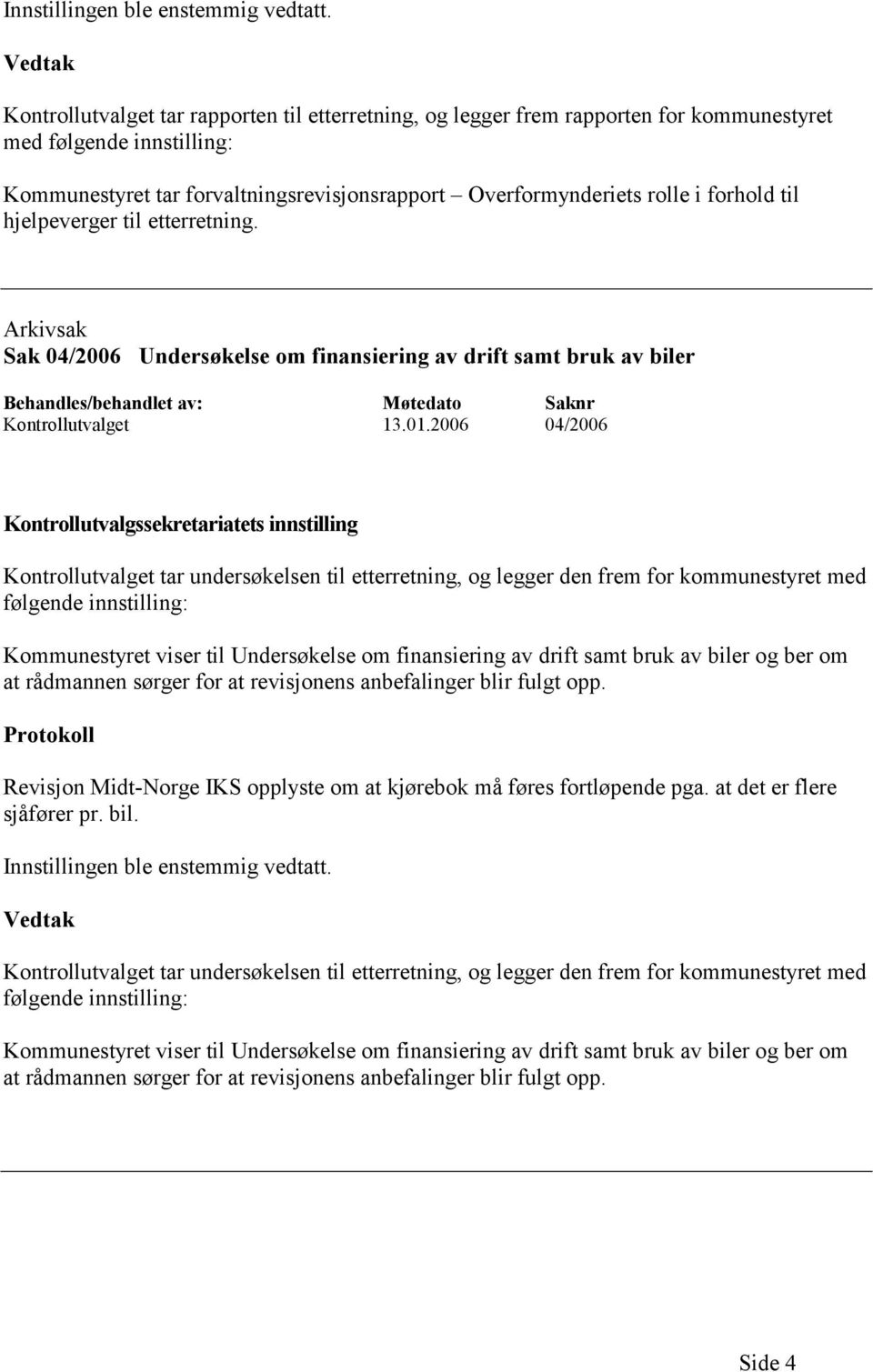 til hjelpeverger til etterretning. Arkivsak Sak 04/2006 Undersøkelse om finansiering av drift samt bruk av biler Kontrollutvalget 13.01.