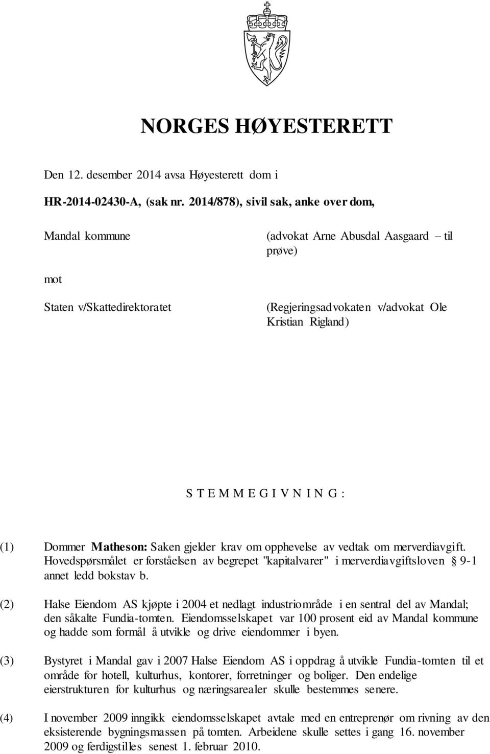 I N G : (1) Dommer Matheson: Saken gjelder krav om opphevelse av vedtak om merverdiavgift. Hovedspørsmålet er forståelsen av begrepet "kapitalvarer" i merverdiavgiftsloven 9-1 annet ledd bokstav b.