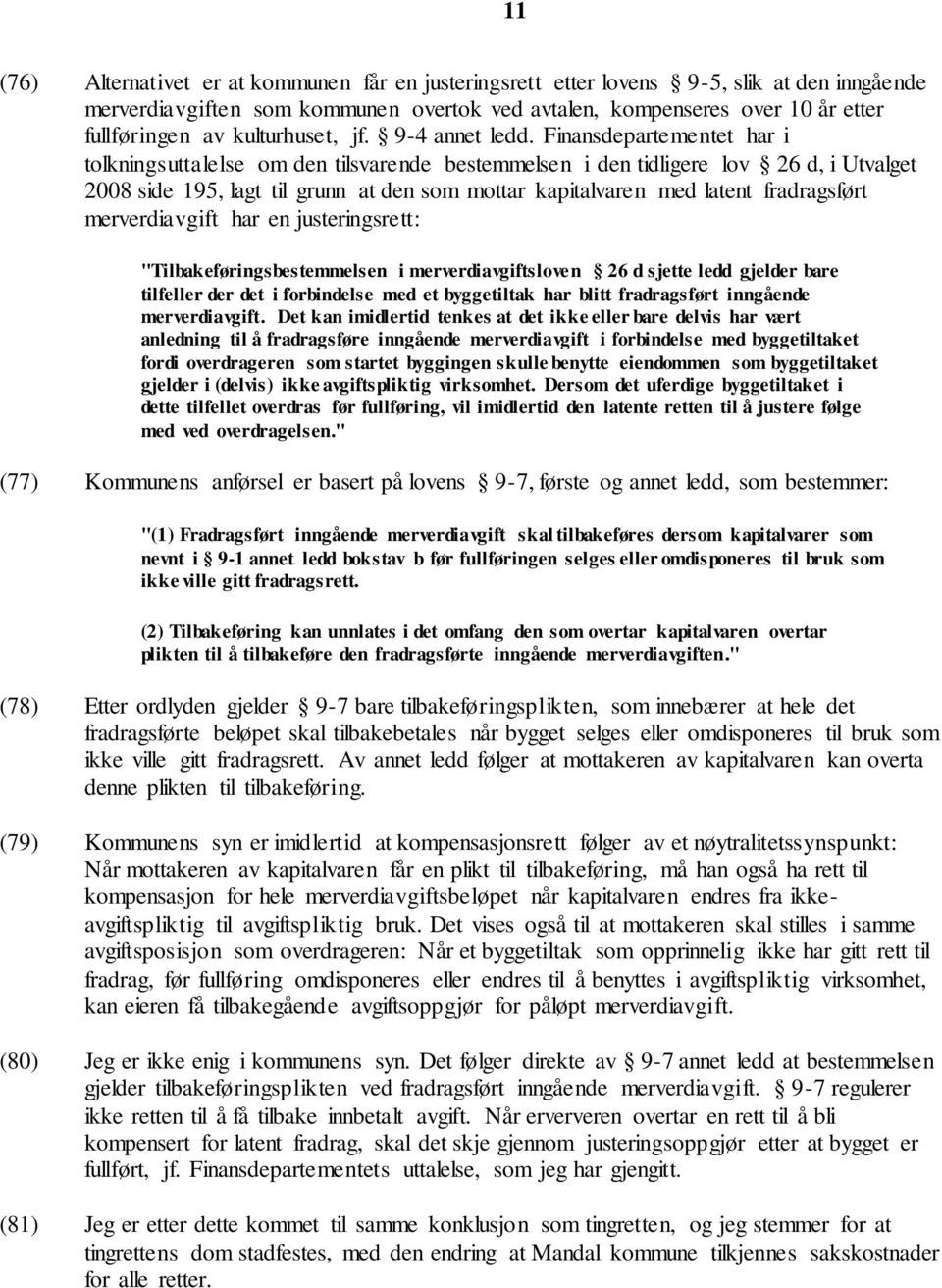 Finansdepartementet har i tolkningsuttalelse om den tilsvarende bestemmelsen i den tidligere lov 26 d, i Utvalget 2008 side 195, lagt til grunn at den som mottar kapitalvaren med latent fradragsført