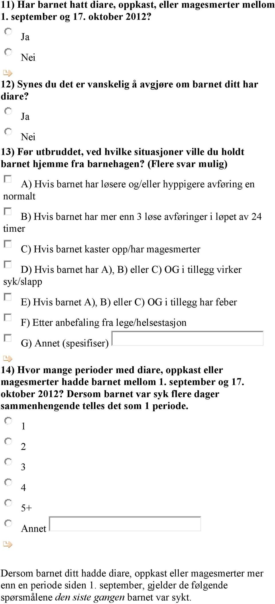 (Flere svar mulig) A) Hvis barnet har løsere og/eller hyppigere avføring en normalt B) Hvis barnet har mer enn 3 løse avføringer i løpet av 24 timer C) Hvis barnet kaster opp/har magesmerter D) Hvis