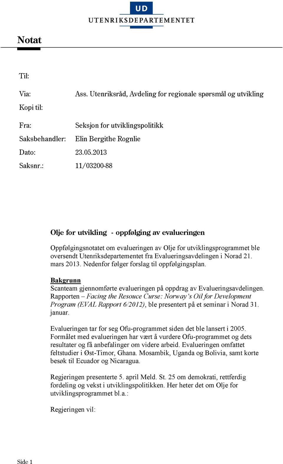 Nedenfor følger forslag til oppfølgingsplan. Bakgrunn Scanteam gjennomførte evalueringen på oppdrag av Evalueringsavdelingen.