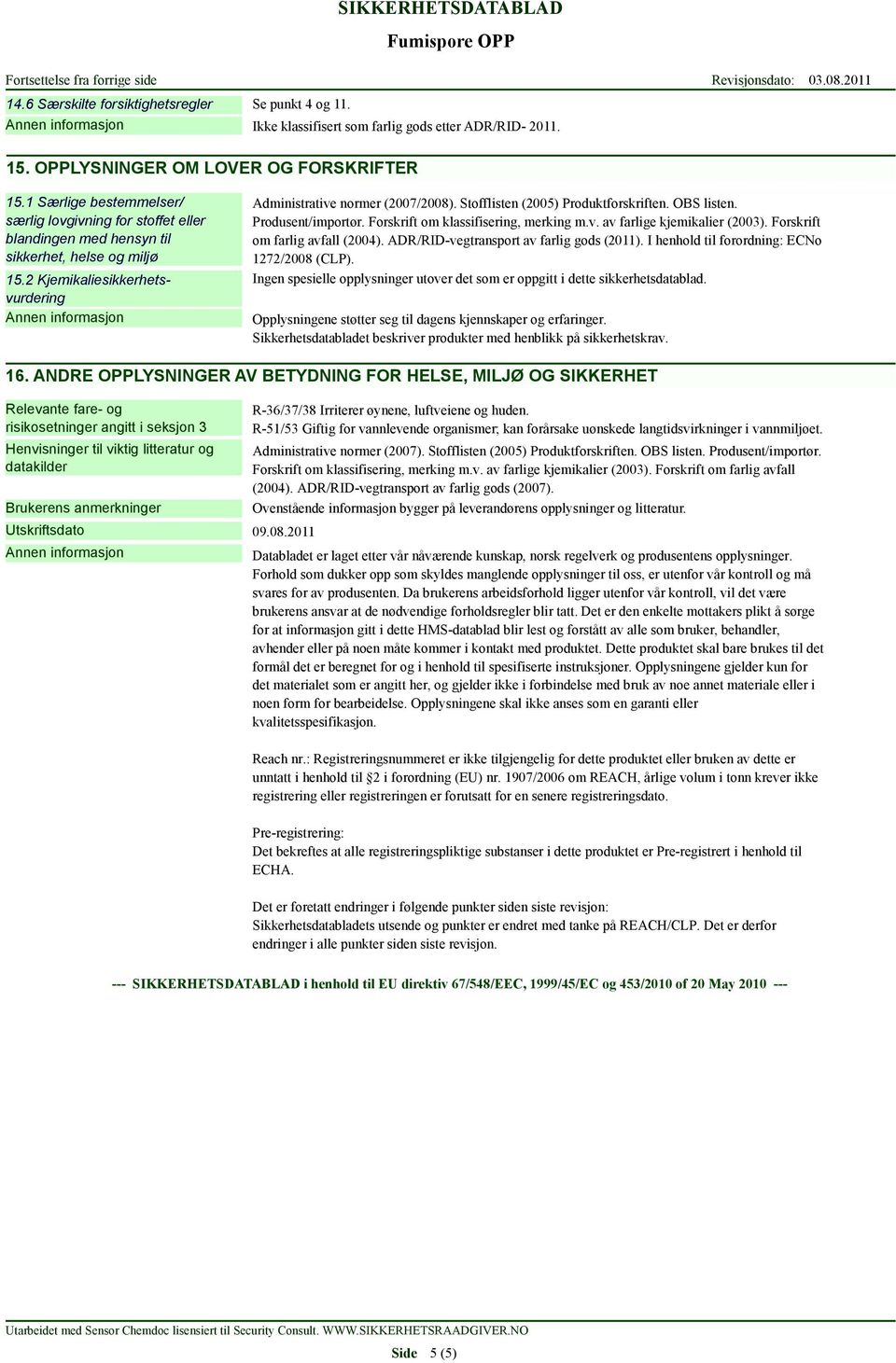 Stofflisten (2005) Produktforskriften. OBS listen. Produsent/importør. Forskrift om klassifisering, merking m.v. av farlige kjemikalier (2003). Forskrift om farlig avfall (2004).