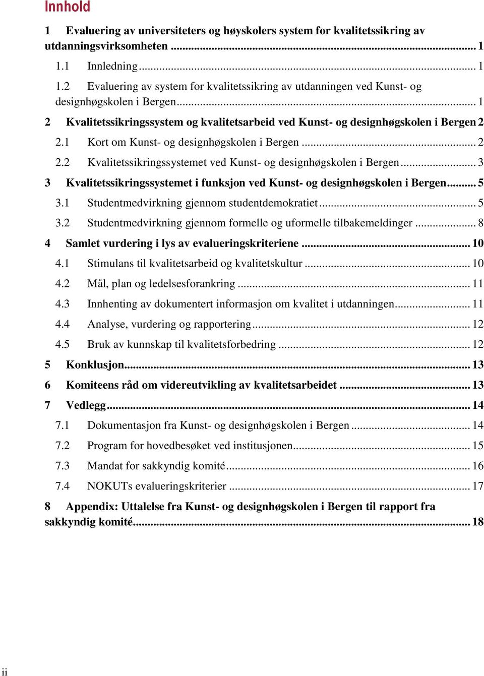 .. 1 2 Kvalitetssikringssystem og kvalitetsarbeid ved Kunst- og designhøgskolen i Bergen 2 2.1 Kort om Kunst- og designhøgskolen i Bergen... 2 2.2 Kvalitetssikringssystemet ved Kunst- og designhøgskolen i Bergen.