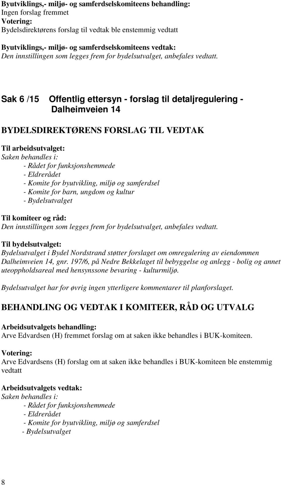 støtter forslaget om omregulering av eiendommen Dalheimveien 14, gnr. 197/6, på Nedre Bekkelaget til bebyggelse og anlegg - bolig og annet uteoppholdsareal med hensynssone bevaring - kulturmiljø.