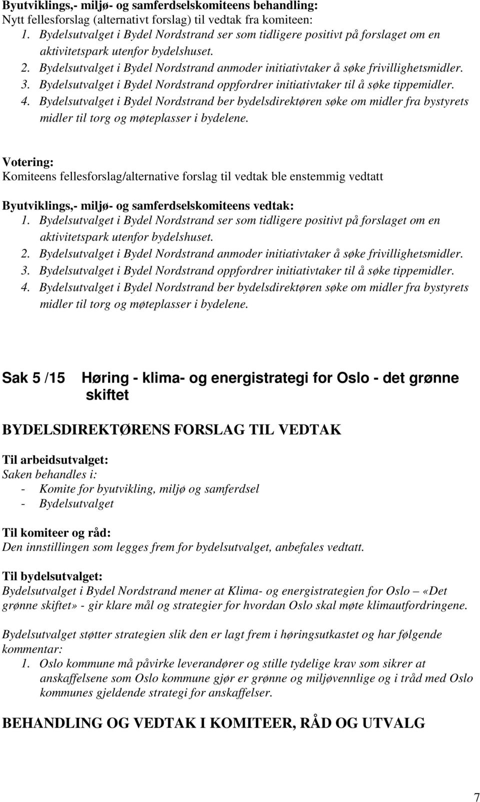 Bydelsutvalget i Bydel Nordstrand anmoder initiativtaker å søke frivillighetsmidler. 3. Bydelsutvalget i Bydel Nordstrand oppfordrer initiativtaker til å søke tippemidler. 4.