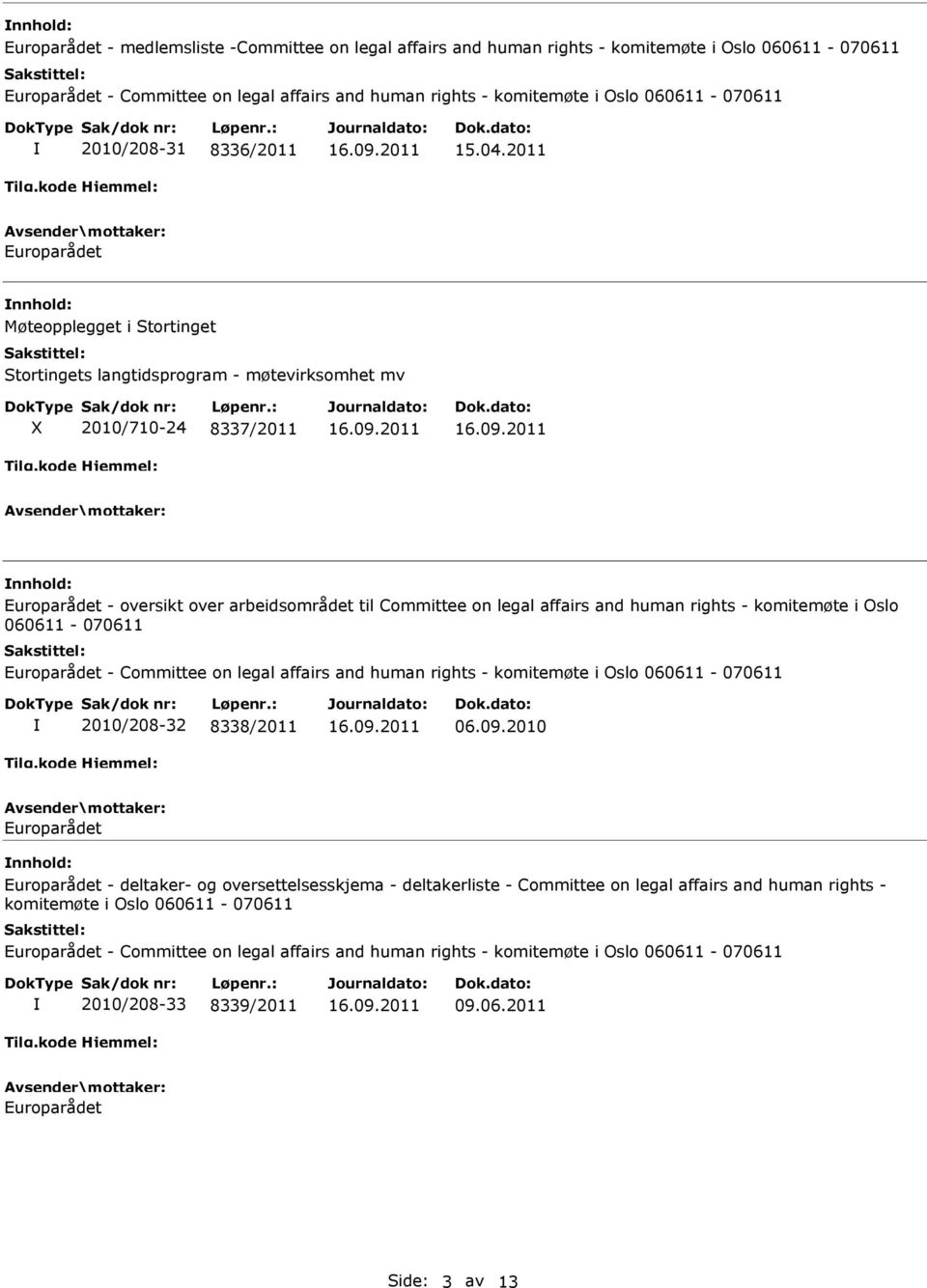 2011 Europarådet Møteopplegget i Stortinget Stortingets langtidsprogram - møtevirksomhet mv 2010/710-24 8337/2011 Europarådet - oversikt over arbeidsområdet til Committee on legal affairs and human