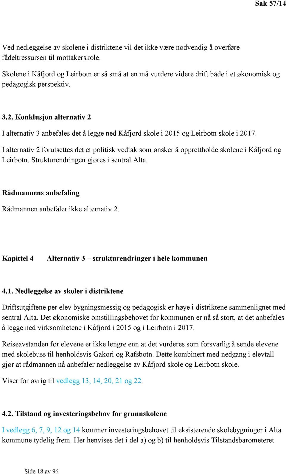 Konklusjon alternativ 2 I alternativ 3 anbefales det å legge ned Kåfjord skole i 2015 og Leirbotn skole i 2017.