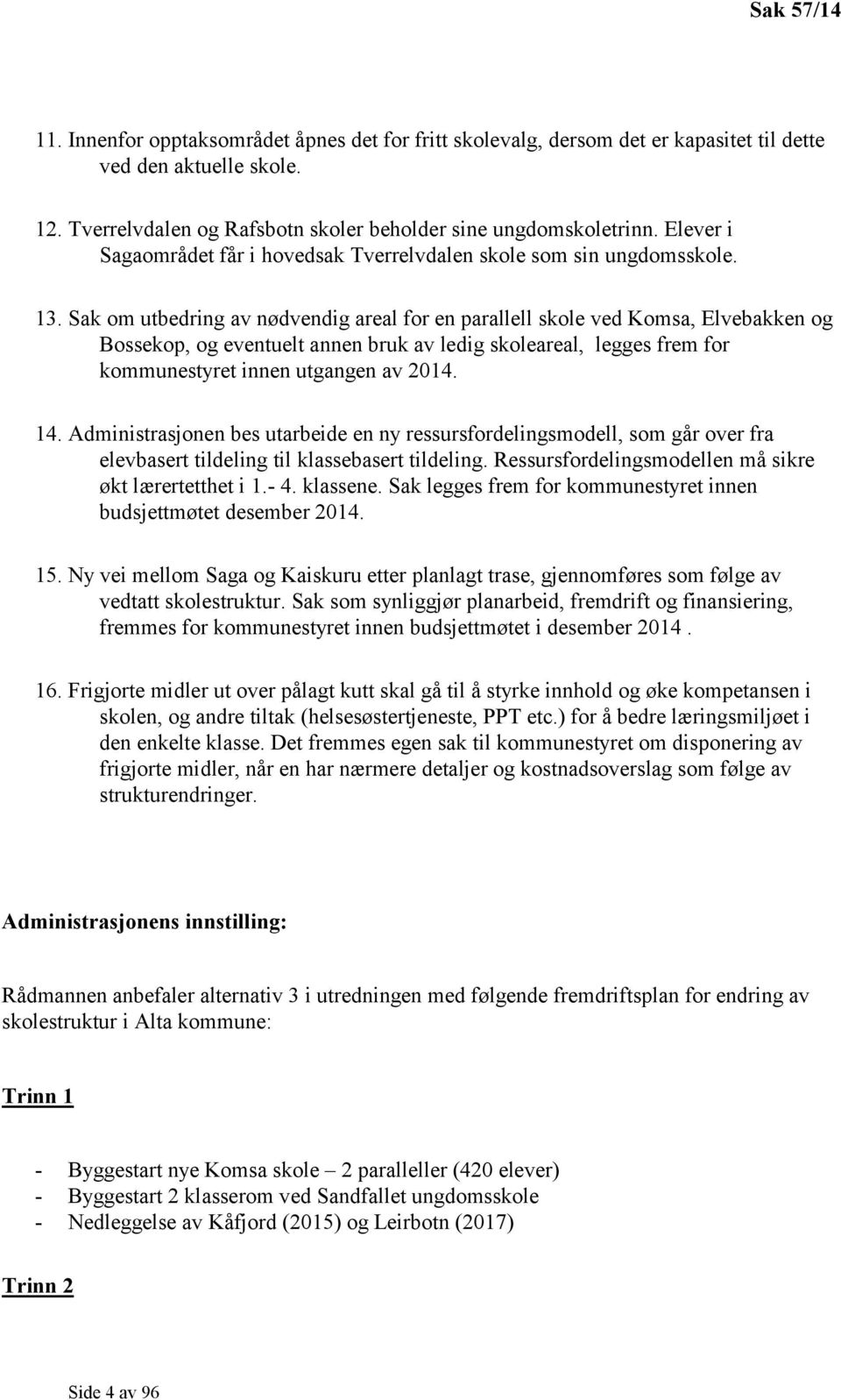 Sak om utbedring av nødvendig areal for en parallell skole ved Komsa, Elvebakken og Bossekop, og eventuelt annen bruk av ledig skoleareal, legges frem for kommunestyret innen utgangen av 2014. 14.