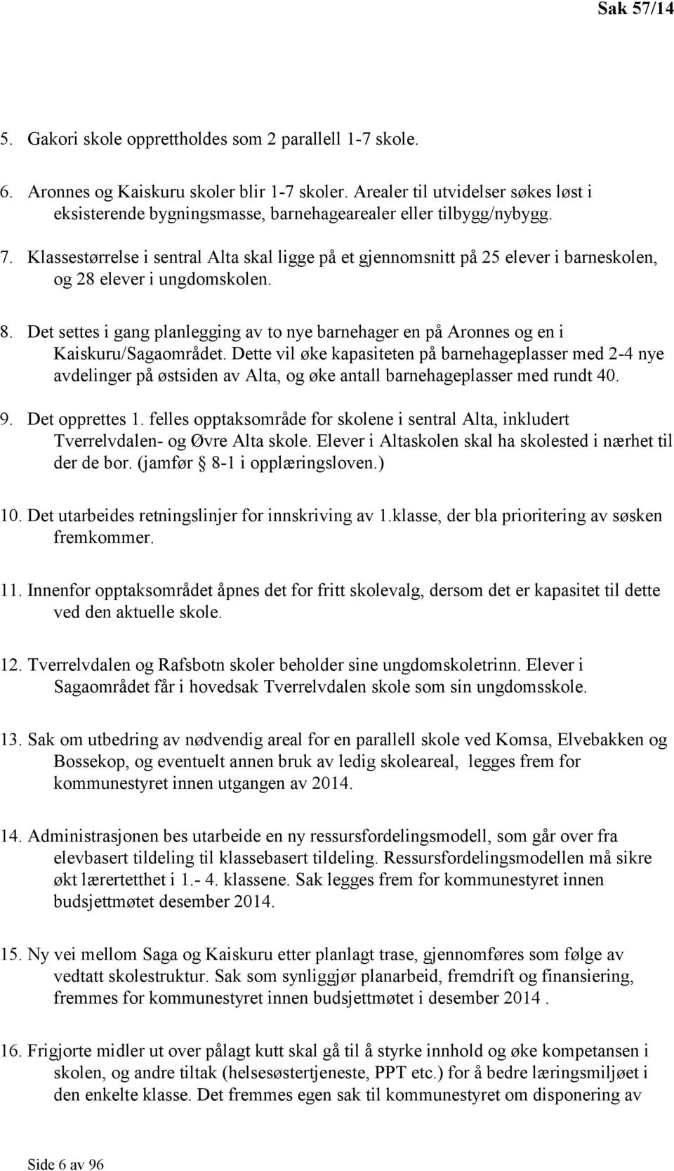 Klassestørrelse i sentral Alta skal ligge på et gjennomsnitt på 25 elever i barneskolen, og 28 elever i ungdomskolen. 8.