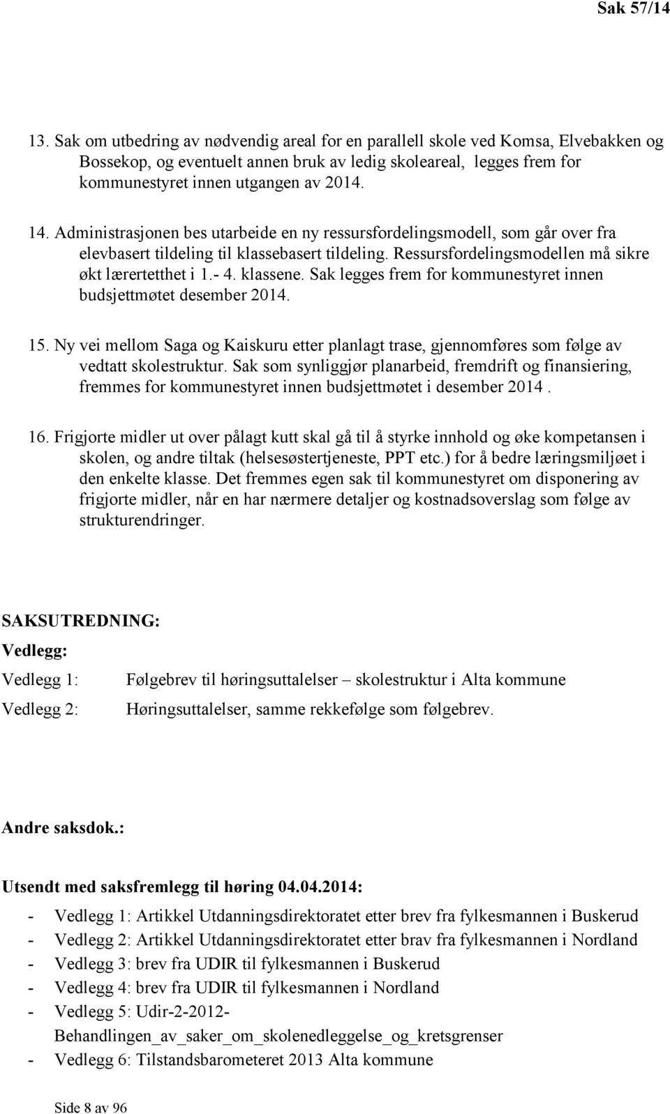 Administrasjonen bes utarbeide en ny ressursfordelingsmodell, som går over fra elevbasert tildeling til klassebasert tildeling. Ressursfordelingsmodellen må sikre økt lærertetthet i 1.- 4. klassene.